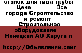 станок для гида трубы  › Цена ­ 30 000 - Все города Строительство и ремонт » Строительное оборудование   . Ненецкий АО,Харута п.